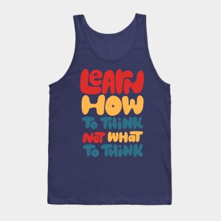 Learn how to think, not what to think Tank Top